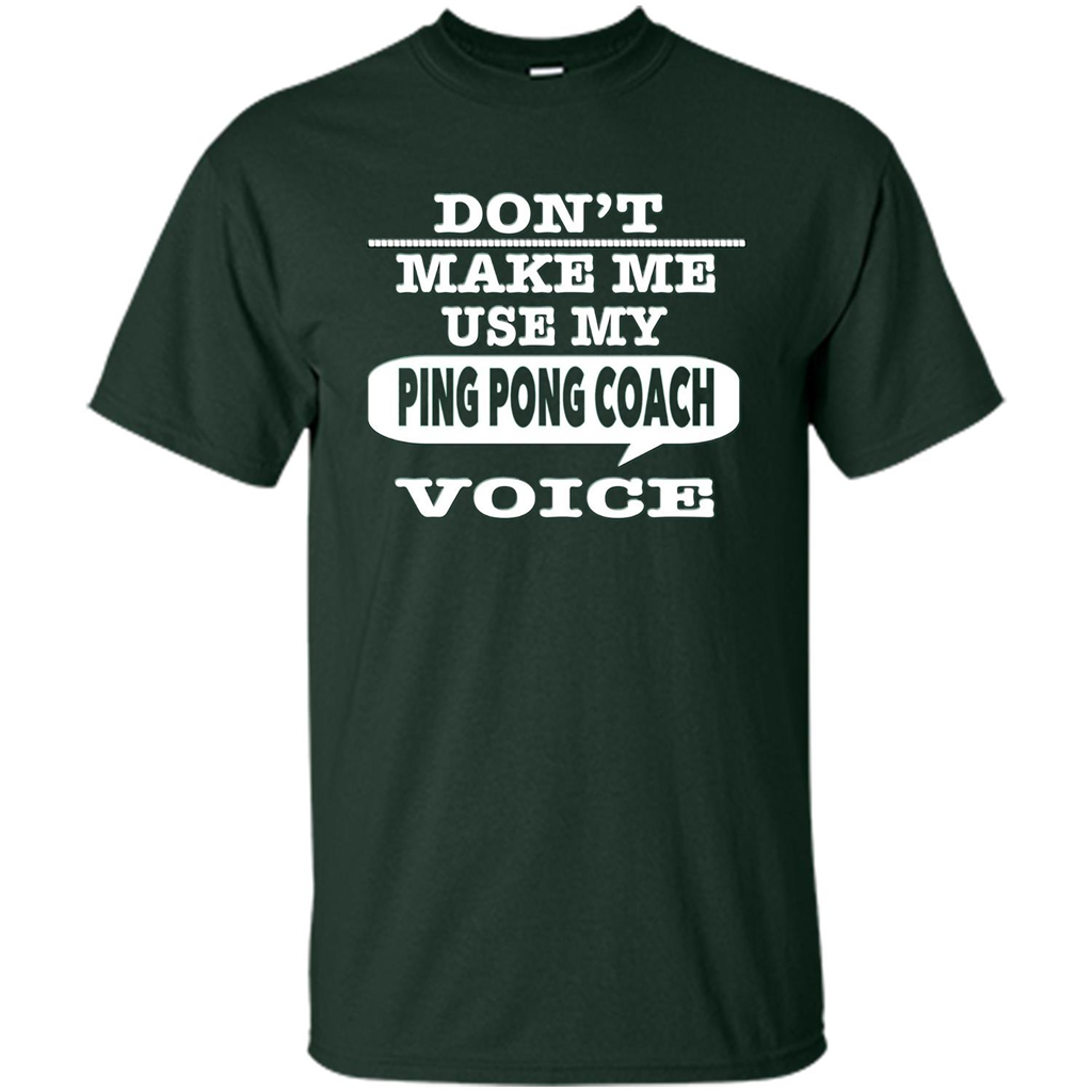 Don't Make Me Use My Ping Pong Coach Voice T-Shirt Forest Green