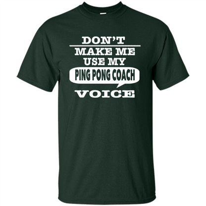 Don't Make Me Use My Ping Pong Coach Voice T-Shirt Forest Green