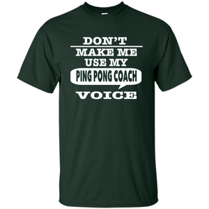 Don't Make Me Use My Ping Pong Coach Voice T-Shirt