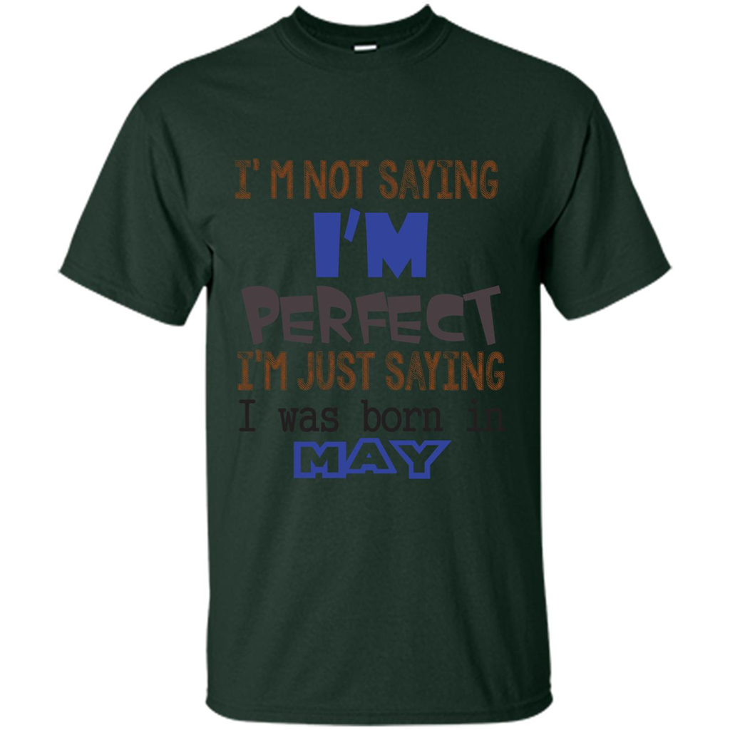 I'M Not Saying I Am Perfect I'M Just Saying I Was Born In May Forest Green