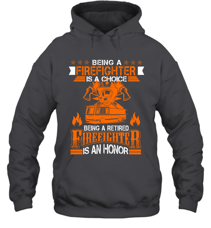 Being A Firefighter Is A Choice Being A Retired Firefighter Is An Honor Shirt Hoodie Dark Heather