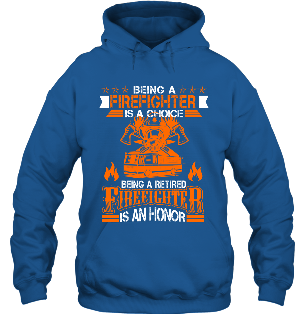Being A Firefighter Is A Choice Being A Retired Firefighter Is An Honor Shirt Hoodie Royal