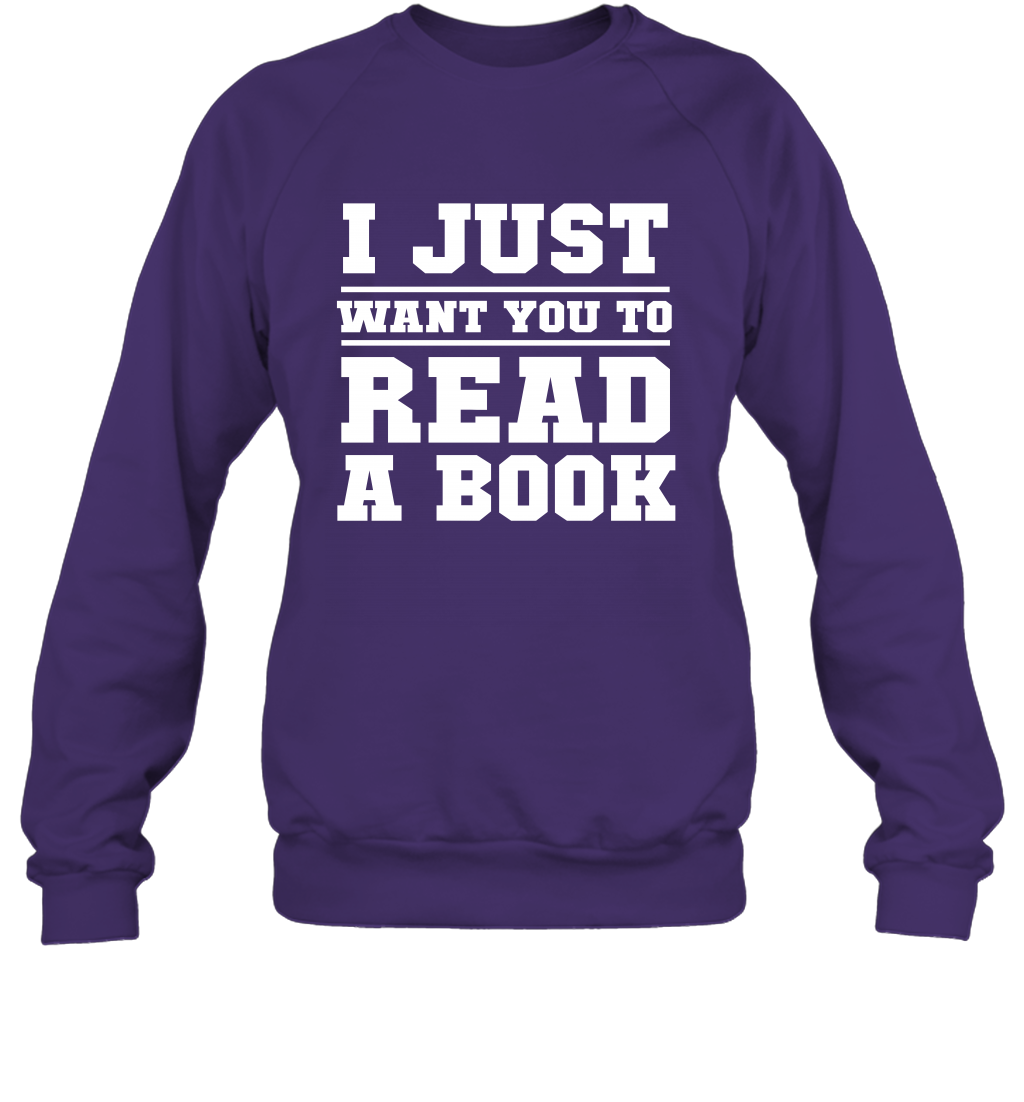 I Just Want You To Read A Book Reading Shirt Sweatshirt Sweatshirt Purple