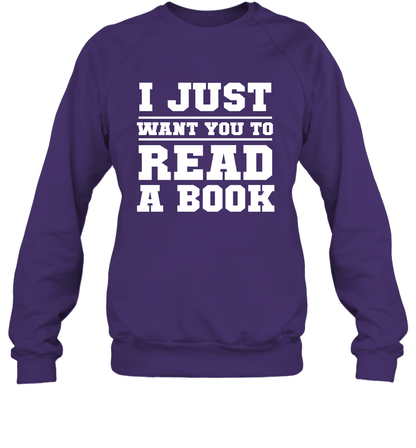 I Just Want You To Read A Book Reading Shirt Sweatshirt Sweatshirt Purple