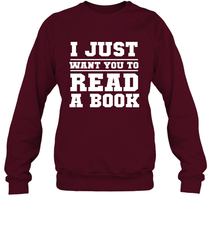 I Just Want You To Read A Book Reading Shirt Sweatshirt Sweatshirt Maroon