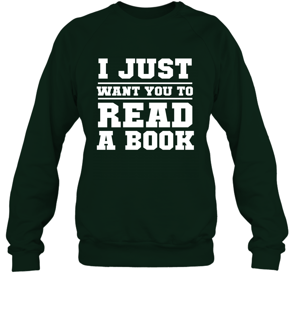 I Just Want You To Read A Book Reading Shirt Sweatshirt Sweatshirt Forest