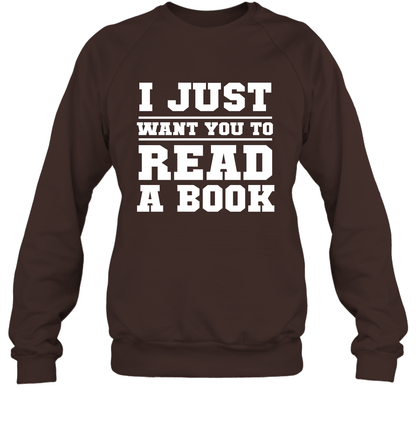 I Just Want You To Read A Book Reading Shirt Sweatshirt Sweatshirt Dark Chocolate