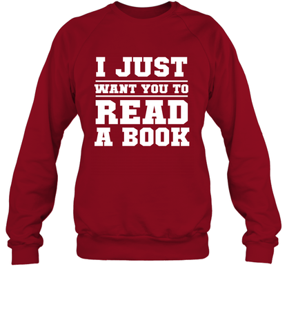 I Just Want You To Read A Book Reading Shirt Sweatshirt Sweatshirt Cardinal Red