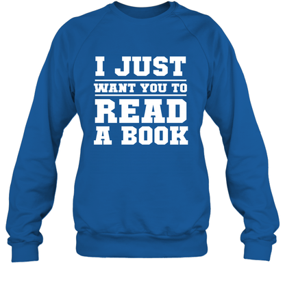 I Just Want You To Read A Book Reading Shirt Sweatshirt Sweatshirt Royal
