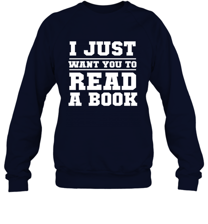 I Just Want You To Read A Book Reading Shirt Sweatshirt Sweatshirt Navy