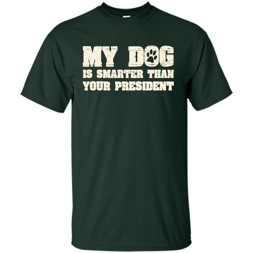 Funny Joke T-shirt My Dog Is Smarter Than Your President Forest Green