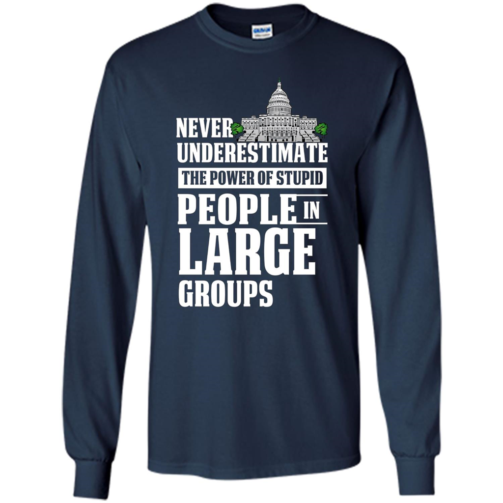 Never Underestimate Power Of Stupid People In Large Groups T-shirt Navy