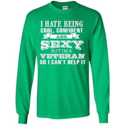 Military T-shirt I Hate Being Cool, Confident And Sexy But I‰۪m A Veteran Irish Green