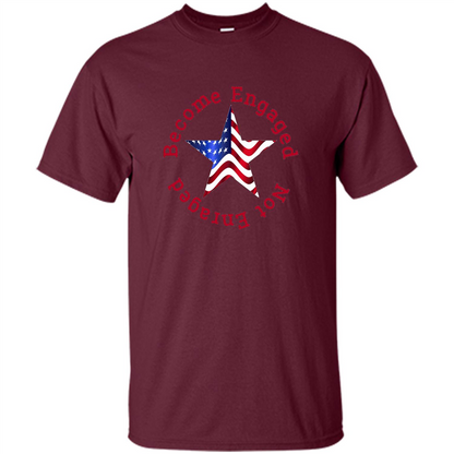 American T-shirt Become Engaged Not Enraged Maroon