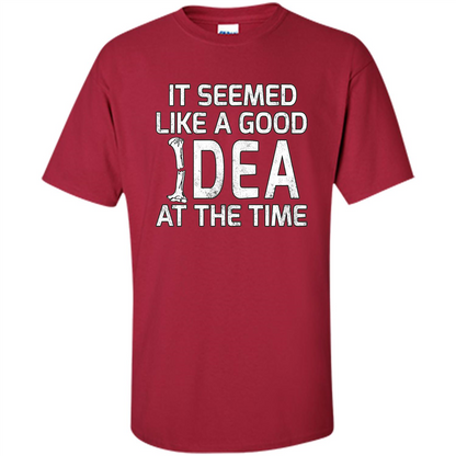 It Seemed Like A Good Idea At The Time T-shirt Broken Bone Cardinal