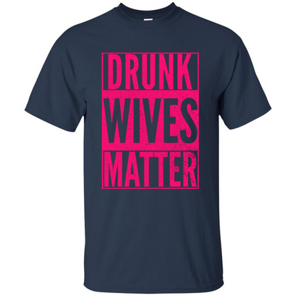 Drunk Wives Matter Cute Pink Wife Funny Saying T-shirt Navy