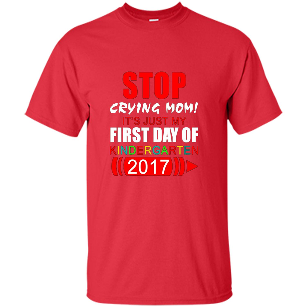 Stop Crying Mom! It's Just My First Day Of Kindergarten 2017 Red