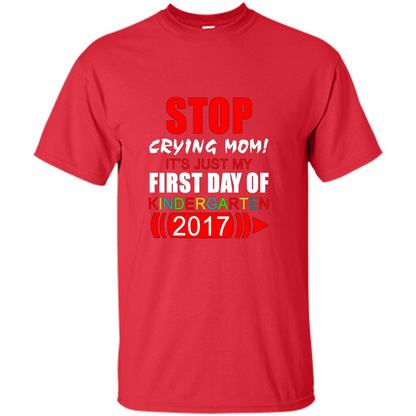 Stop Crying Mom! It's Just My First Day Of Kindergarten 2017 Red