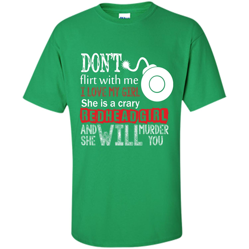 Redhead Girl T-shirt Don't Flirt With Me I Love My Girl She Is A Crazy Redhead Girl Irish Green