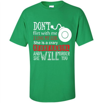 Redhead Girl T-shirt Don't Flirt With Me I Love My Girl She Is A Crazy Redhead Girl Irish Green