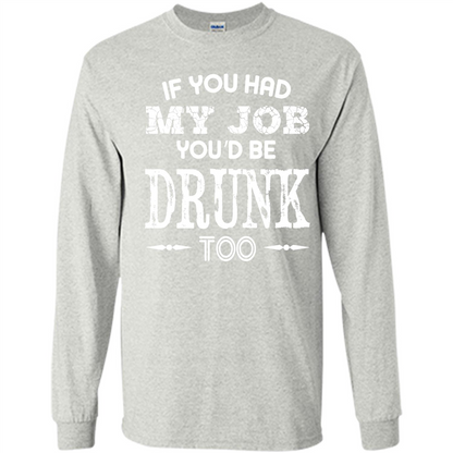 Drink T-shirt If You Had My Job You_Ñéd Be Drunk Too