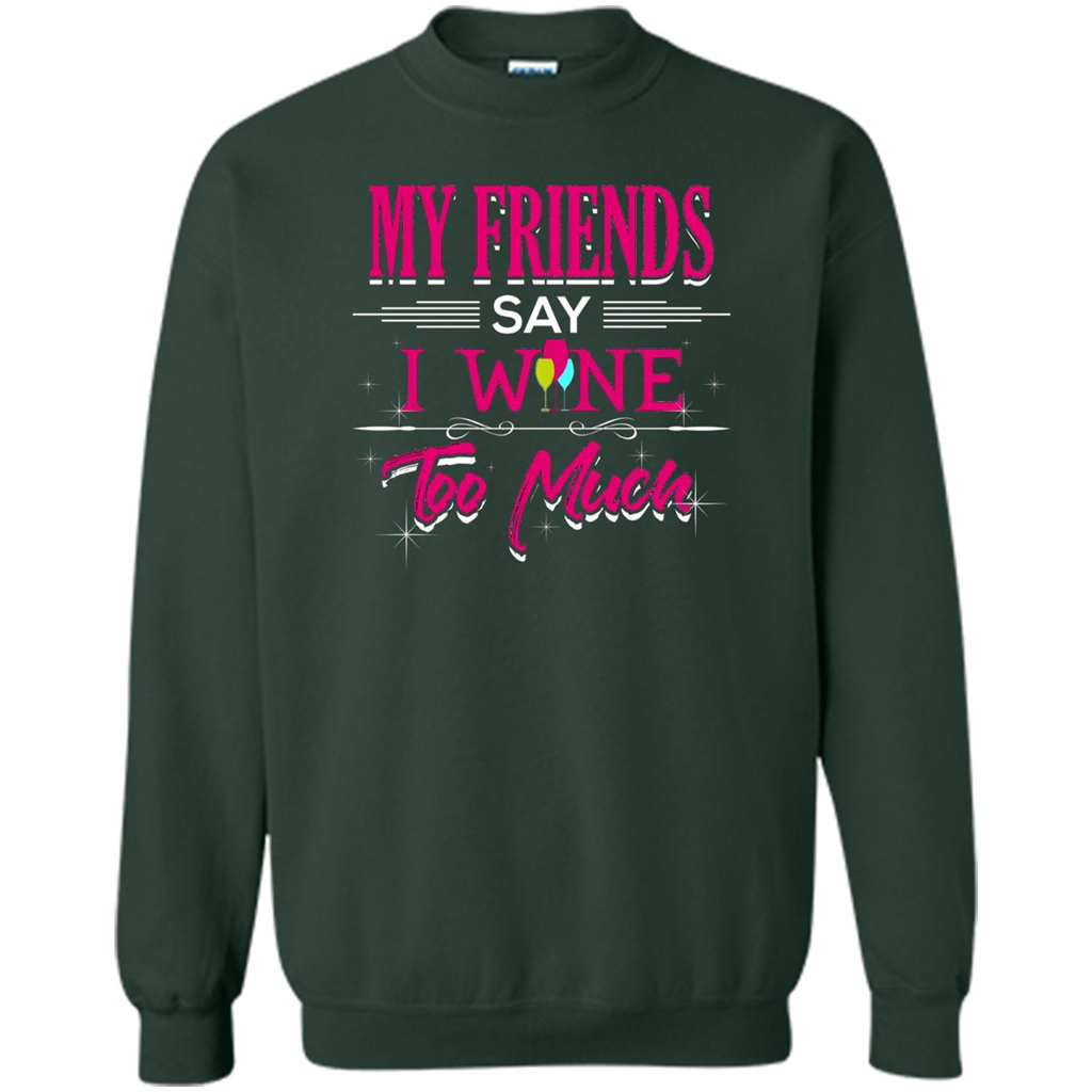 My Friends Say I Wine Too Much T-shirt Forest Green