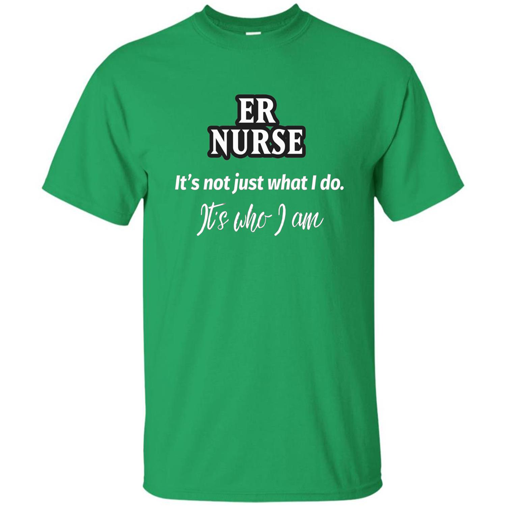 ER Nurse T-shirt It's Not Just What I Do It's Who I Am Irish Green