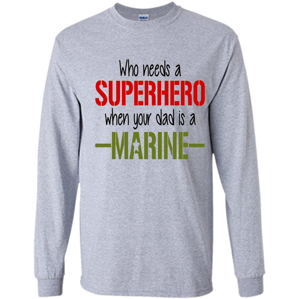 Who Needs A Superhero When Your Dad Is A Marine T-Shirt