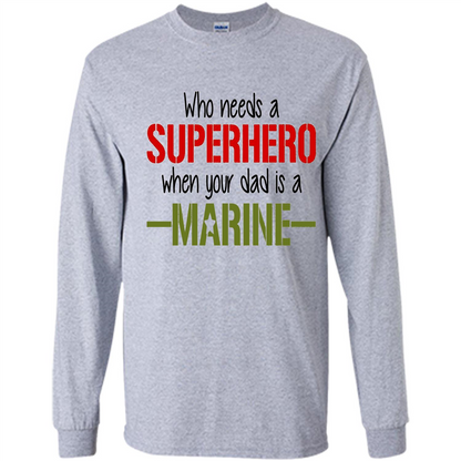 Who Needs A Superhero When Your Dad Is A Marine T-Shirt