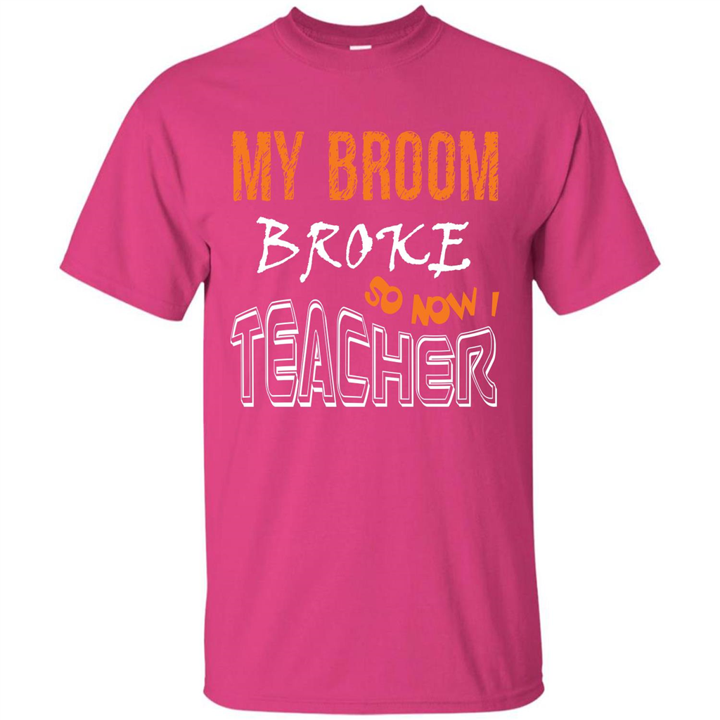 Teaher T-shirt My Broom Broke So Now I Teacher Heliconia