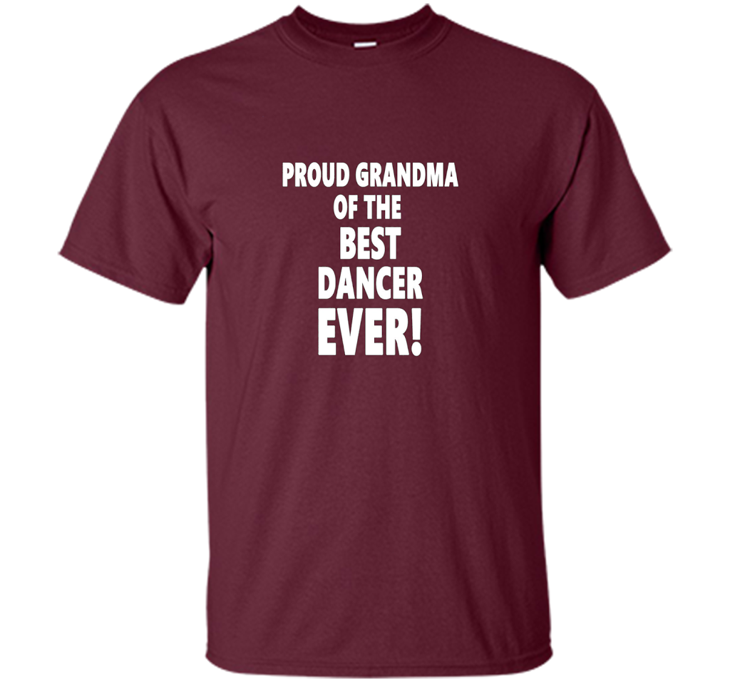Proud Grandma Of The Best Dancer Ever! T-Shirt shirt Maroon