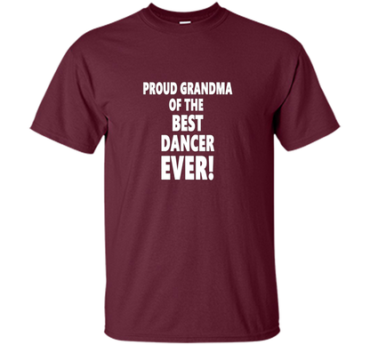 Proud Grandma Of The Best Dancer Ever! T-Shirt shirt Maroon