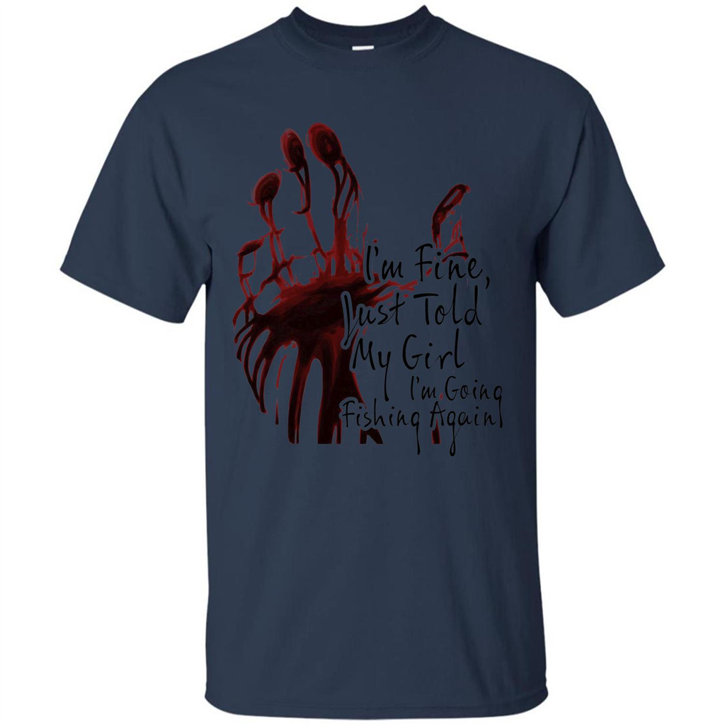 Fisher T-shirt I'm Fine Just Told My Girl I'm Going Fishing Navy
