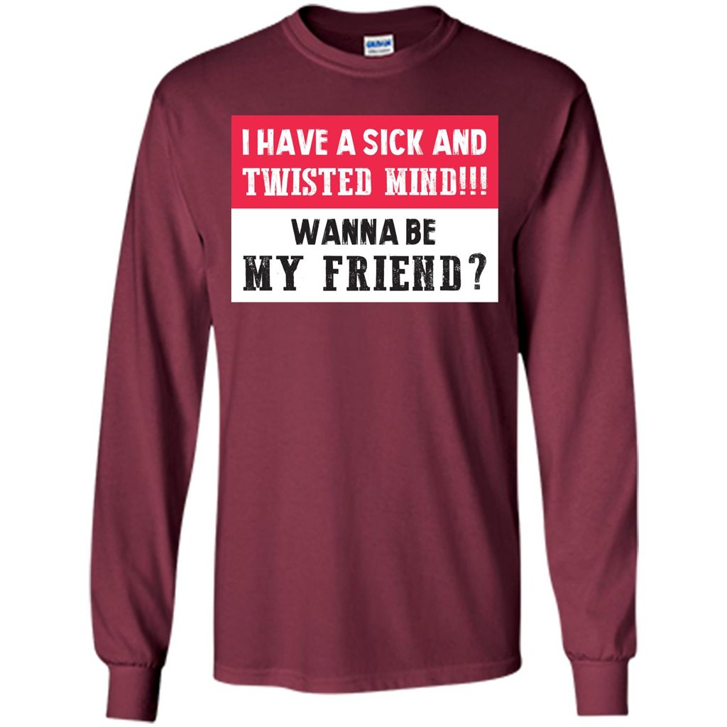 I Have A Sick And Twisted Mind Wanna Be My Friend T-shirt Maroon