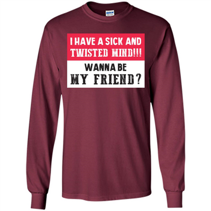 I Have A Sick And Twisted Mind Wanna Be My Friend T-shirt Maroon