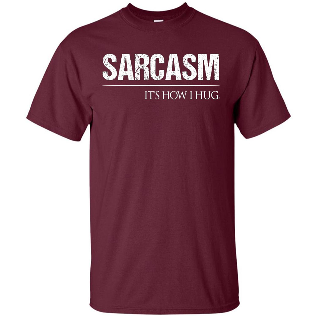 Sarcasm Its How I Hug T-Shirt Maroon