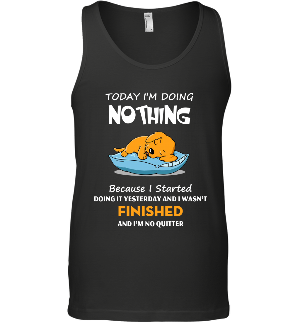 Today Im Doing Nothing Because I Started Doing It Yesterday And I Wasnt Finished ShirtCanvas Unisex Ringspun Tank