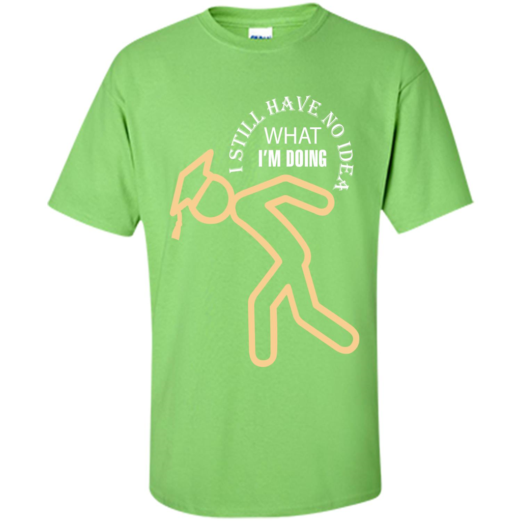 Funny Graduation T-shirt I Still Have No Idea What I‰۪m Doing Lime