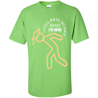 Funny Graduation T-shirt I Still Have No Idea What I‰۪m Doing Lime