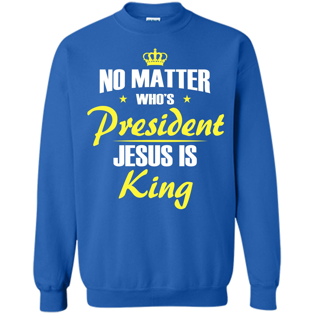 Christian T-shirt No Matter Who's President Jesus Is King Royal