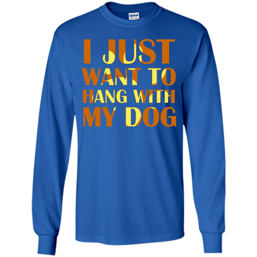 Dog Lover T-shirt I Just Want To Hang With My Dog Royal
