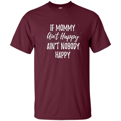 Mommy Gift T-shirt If Momma Ain't Happy Ain't Nobody Happy Maroon