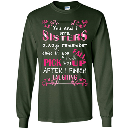 Family T-shirt You And I Are Sisters. If You FallI Will Pick You Up After I Finish Laughing Forest Green