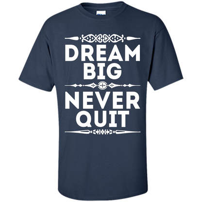 Motivational Quote T-Shirt Dream Big Never Quit Navy
