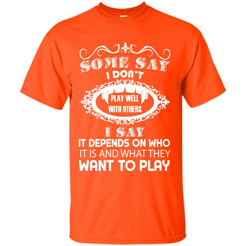 Some Say I Don‰۪t Play Well With Others I Say It Depends On T-shirt Orange