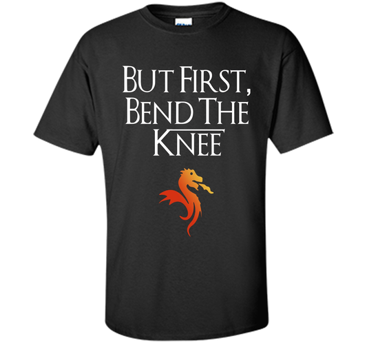 Game Of Thrones T-shirt But First Bend The Knee T-shirt Black