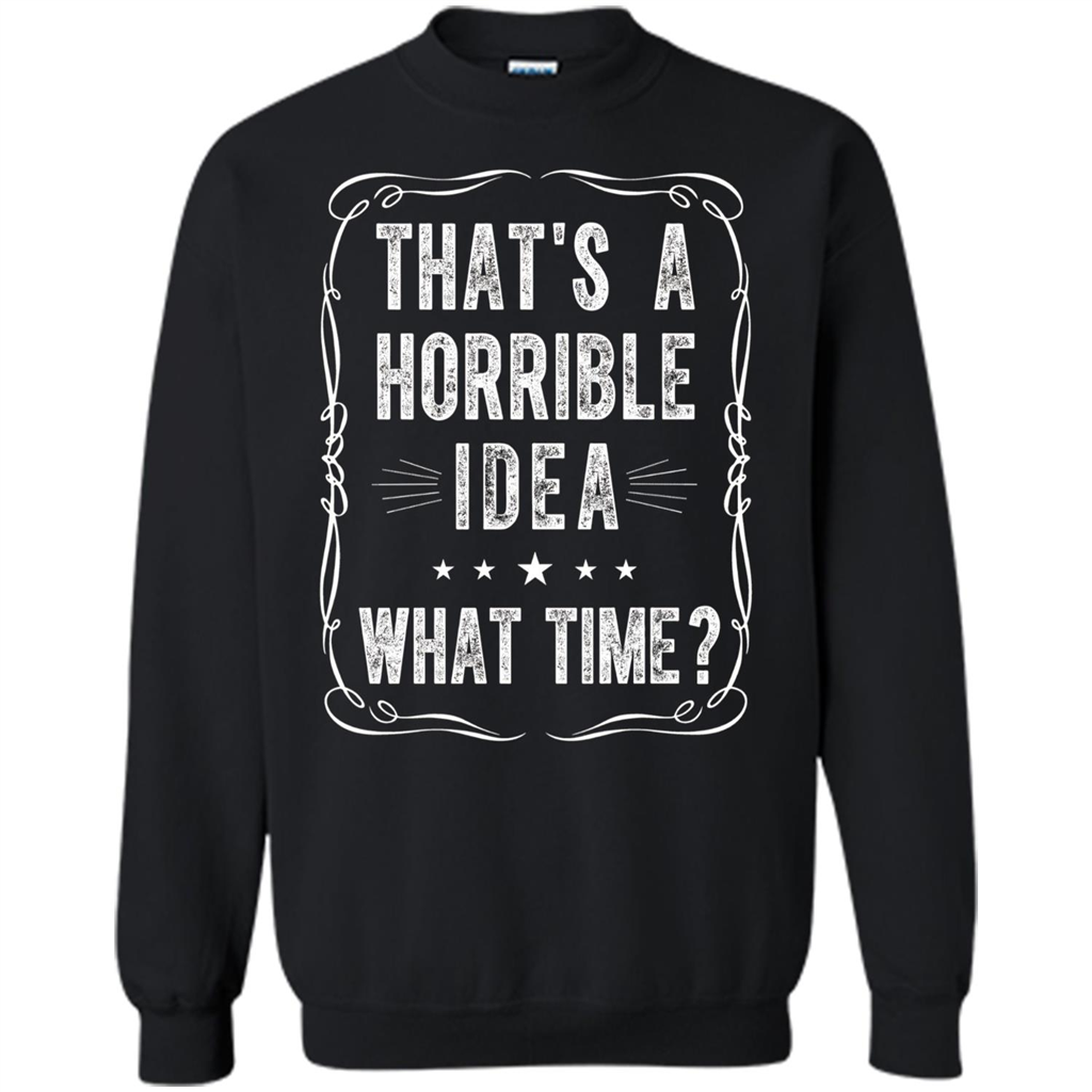 That's A Horrible Idea What Time T-shirt Black