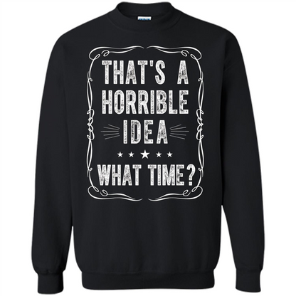 That's A Horrible Idea What Time T-shirt Black