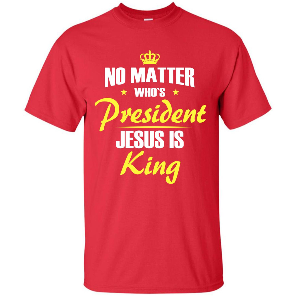 Christian T-shirt No Matter Who's President Jesus Is King Red