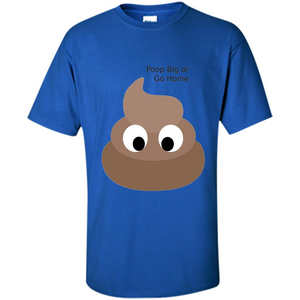 Poop Big or Go Home T-shirt Funny Poop Emotion T-shirt